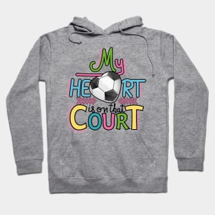 Soccer - My Heart Is On That Court Hoodie